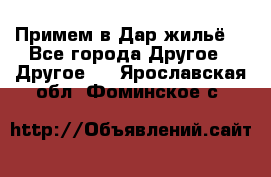 Примем в Дар жильё! - Все города Другое » Другое   . Ярославская обл.,Фоминское с.